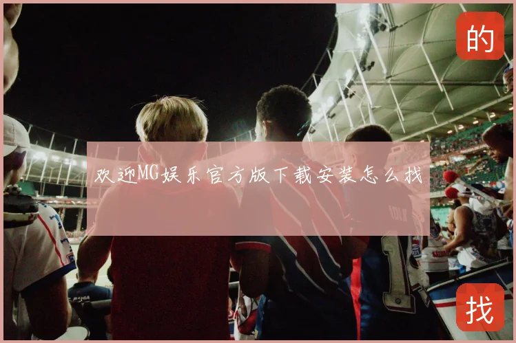 欢迎MG娱乐官方版下载安装怎么找