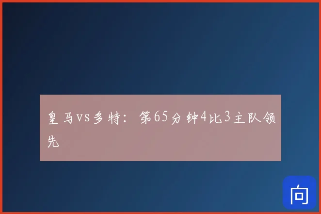 皇马vs多特:第65分钟4比3主队领先