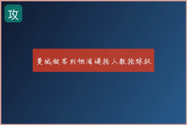 曼城做客利物浦逼抢人数抢球权