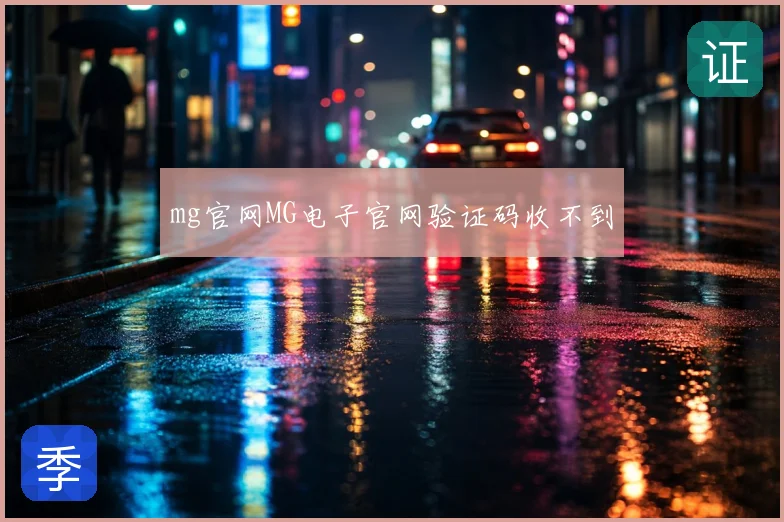 mg官网MG电子官网验证码收不到